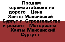 Продам керамзитоблоки не дорого › Цена ­ 28 - Ханты-Мансийский, Сургут г. Строительство и ремонт » Материалы   . Ханты-Мансийский,Сургут г.